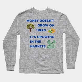 Money grows in the markets. Long Sleeve T-Shirt